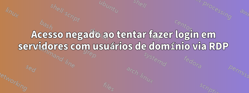 Acesso negado ao tentar fazer login em servidores com usuários de domínio via RDP