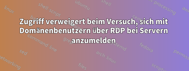 Zugriff verweigert beim Versuch, sich mit Domänenbenutzern über RDP bei Servern anzumelden