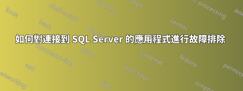 如何對連接到 SQL Server 的應用程式進行故障排除