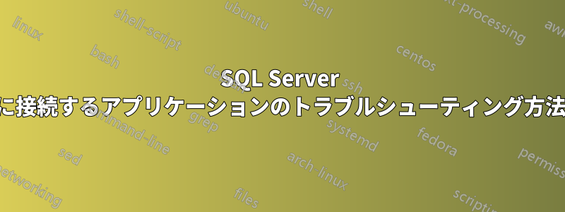 SQL Server に接続するアプリケーションのトラブルシューティング方法