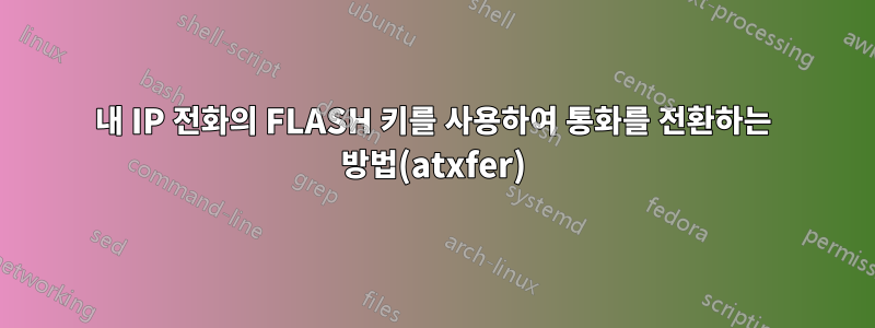 내 IP 전화의 FLASH 키를 사용하여 통화를 전환하는 방법(atxfer)