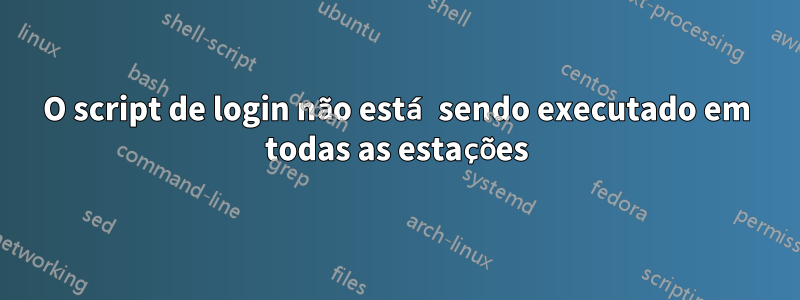 O script de login não está sendo executado em todas as estações