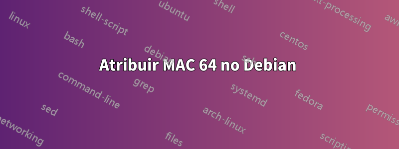 Atribuir MAC 64 no Debian