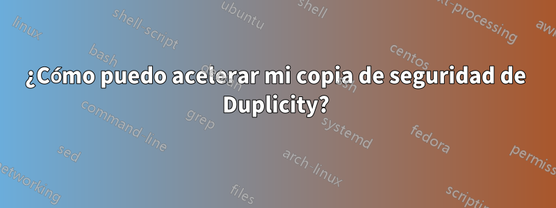 ¿Cómo puedo acelerar mi copia de seguridad de Duplicity?