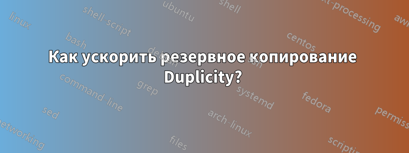 Как ускорить резервное копирование Duplicity?