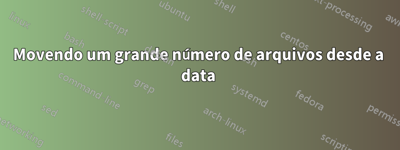 Movendo um grande número de arquivos desde a data