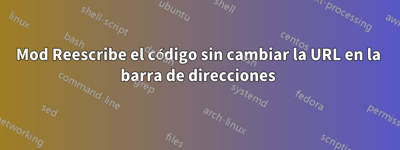 Mod Reescribe el código sin cambiar la URL en la barra de direcciones