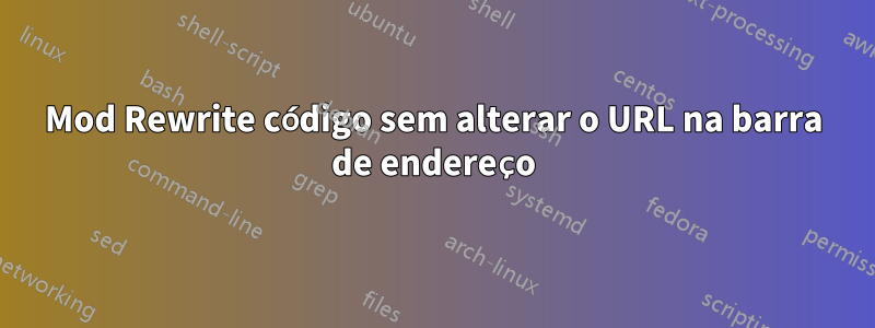 Mod Rewrite código sem alterar o URL na barra de endereço