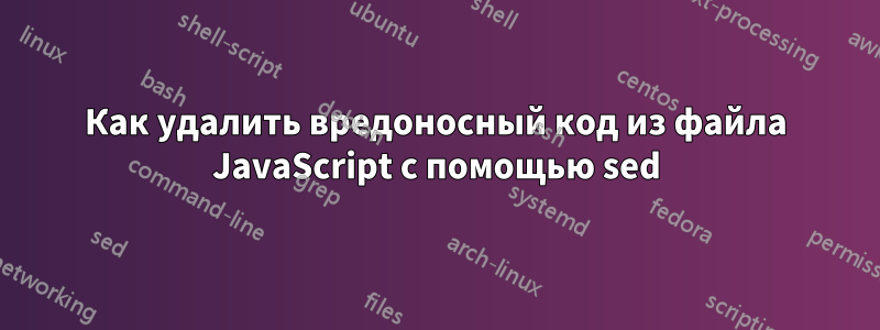 Как удалить вредоносный код из файла JavaScript с помощью sed