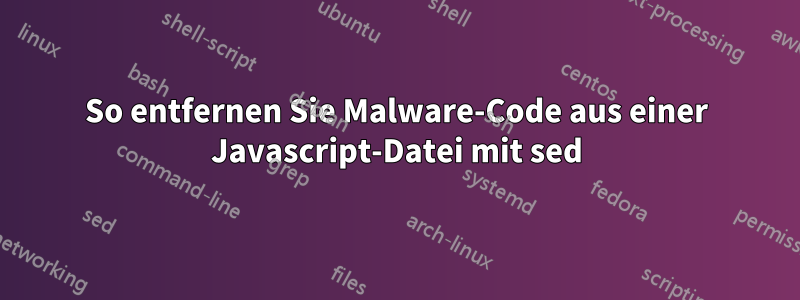 So entfernen Sie Malware-Code aus einer Javascript-Datei mit sed