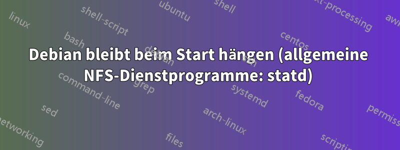 Debian bleibt beim Start hängen (allgemeine NFS-Dienstprogramme: statd)