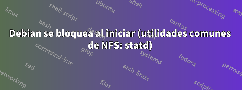 Debian se bloquea al iniciar (utilidades comunes de NFS: statd)