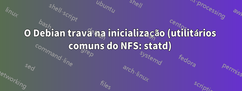 O Debian trava na inicialização (utilitários comuns do NFS: statd)