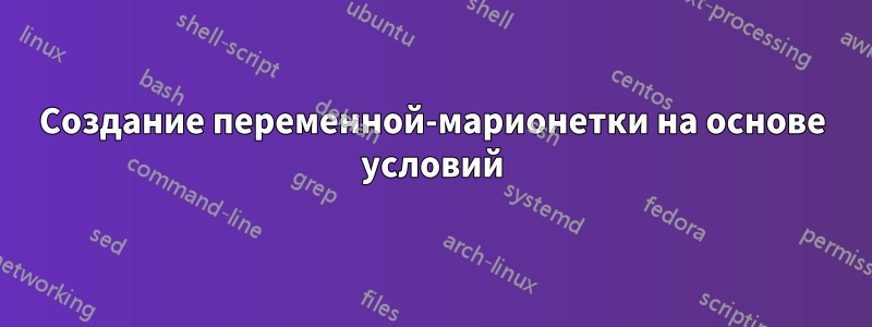 Создание переменной-марионетки на основе условий