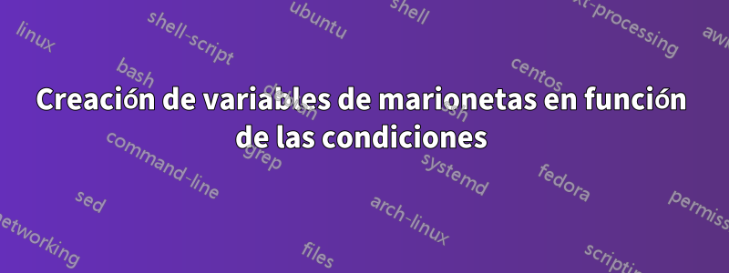 Creación de variables de marionetas en función de las condiciones