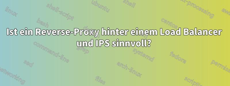 Ist ein Reverse-Proxy hinter einem Load Balancer und IPS sinnvoll?