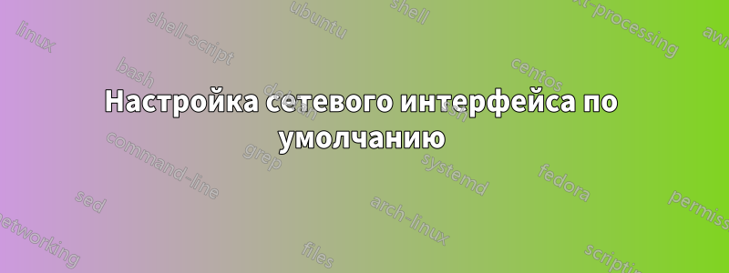 Настройка сетевого интерфейса по умолчанию