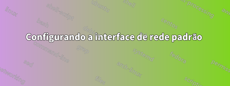 Configurando a interface de rede padrão