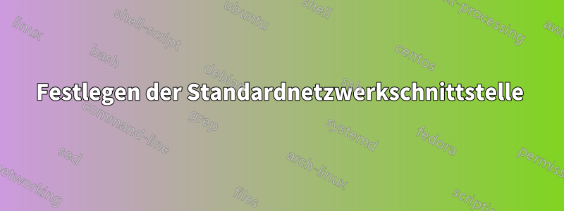 Festlegen der Standardnetzwerkschnittstelle