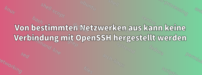 Von bestimmten Netzwerken aus kann keine Verbindung mit OpenSSH hergestellt werden