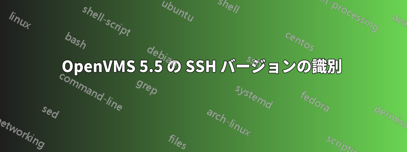 OpenVMS 5.5 の SSH バージョンの識別