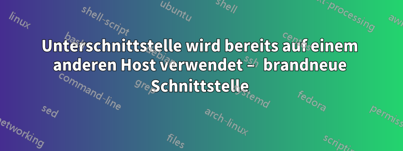 Unterschnittstelle wird bereits auf einem anderen Host verwendet – brandneue Schnittstelle