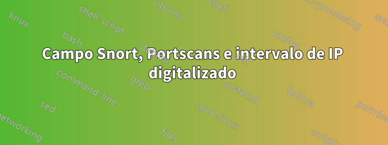 Campo Snort, Portscans e intervalo de IP digitalizado