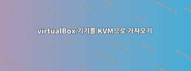 virtualBox 기기를 KVM으로 가져오기