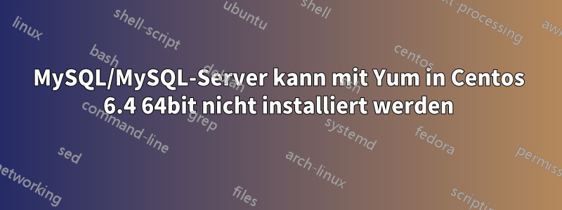 MySQL/MySQL-Server kann mit Yum in Centos 6.4 64bit nicht installiert werden