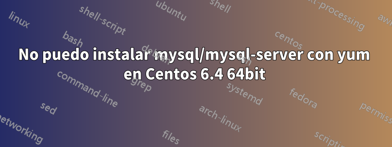 No puedo instalar mysql/mysql-server con yum en Centos 6.4 64bit