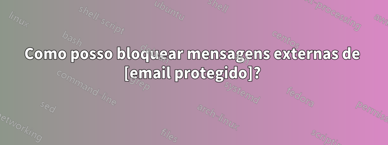 Como posso bloquear mensagens externas de [email protegido]?