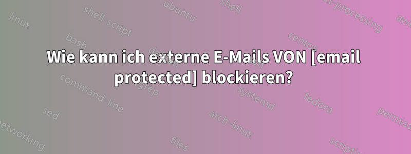 Wie kann ich externe E-Mails VON [email protected] blockieren?