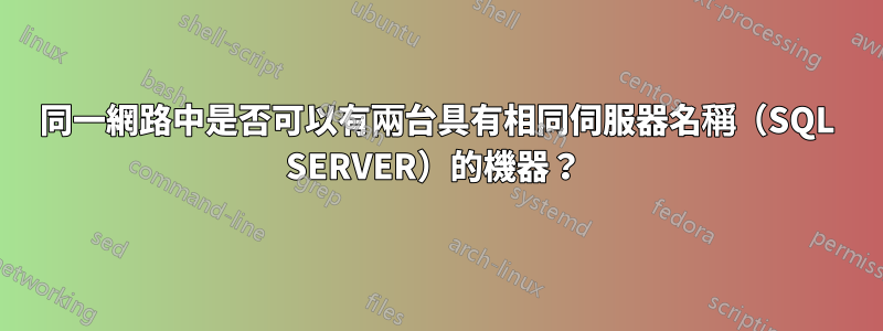 同一網路中是否可以有兩台具有相同伺服器名稱（SQL SERVER）的機器？ 