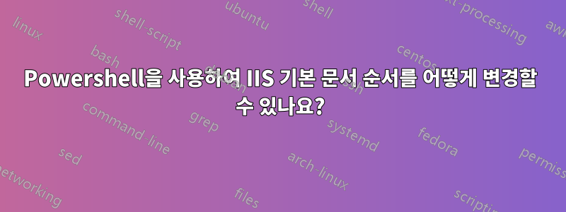 Powershell을 사용하여 IIS 기본 문서 순서를 어떻게 변경할 수 있나요?