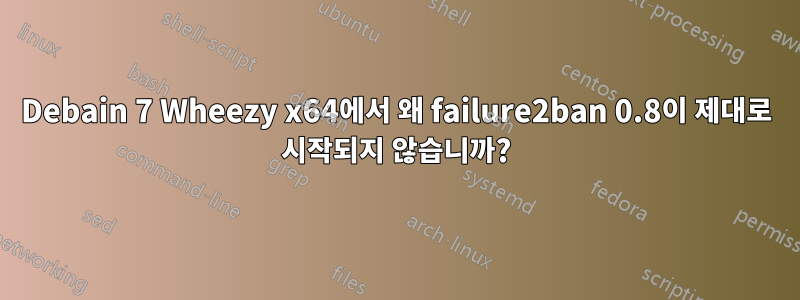 Debain 7 Wheezy x64에서 왜 failure2ban 0.8이 제대로 시작되지 않습니까?