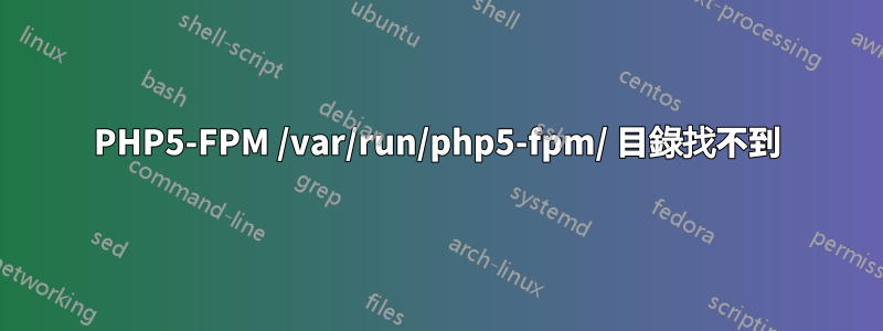 PHP5-FPM /var/run/php5-fpm/ 目錄找不到