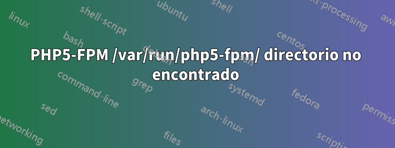 PHP5-FPM /var/run/php5-fpm/ directorio no encontrado