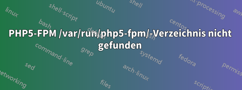PHP5-FPM /var/run/php5-fpm/-Verzeichnis nicht gefunden