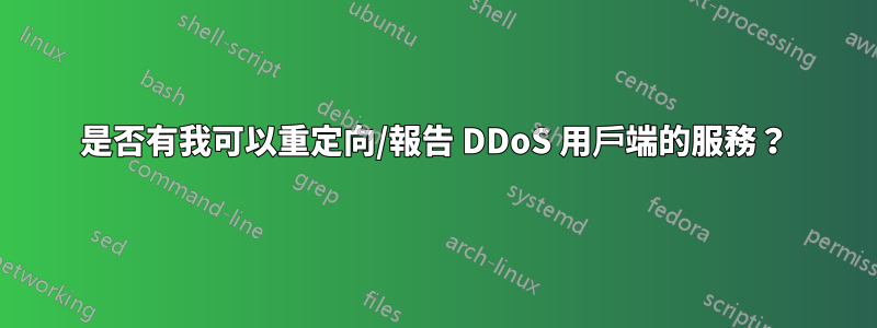 是否有我可以重定向/報告 DDoS 用戶端的服務？