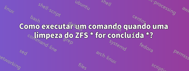 Como executar um comando quando uma limpeza do ZFS * for concluída *?