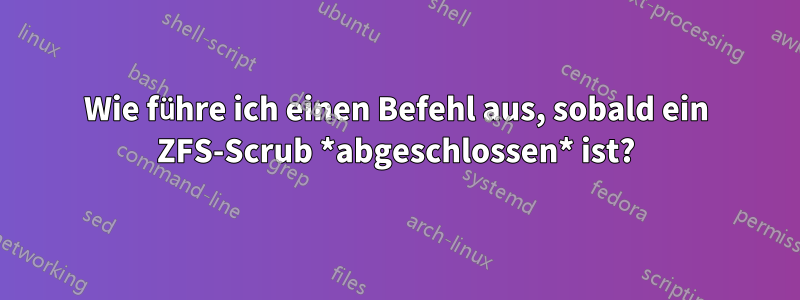 Wie führe ich einen Befehl aus, sobald ein ZFS-Scrub *abgeschlossen* ist?
