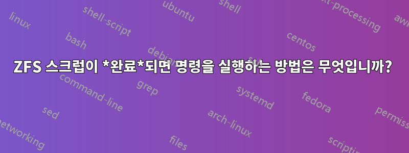 ZFS 스크럽이 *완료*되면 명령을 실행하는 방법은 무엇입니까?