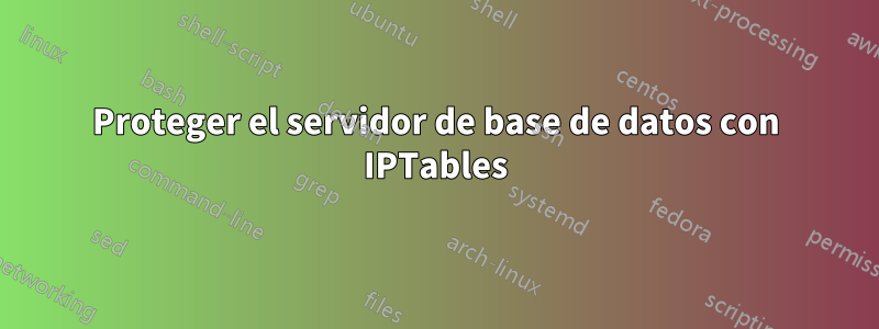 Proteger el servidor de base de datos con IPTables