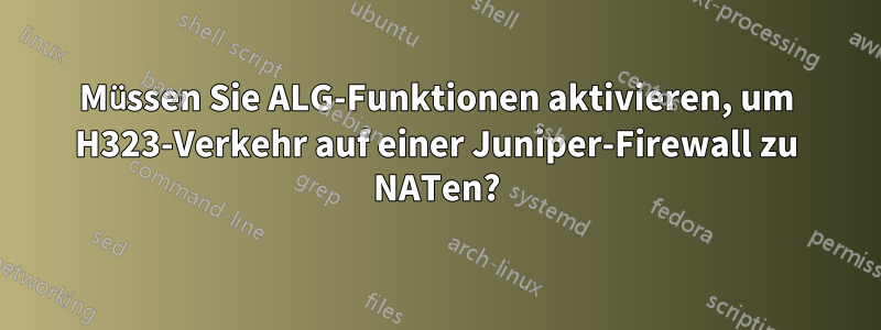 Müssen Sie ALG-Funktionen aktivieren, um H323-Verkehr auf einer Juniper-Firewall zu NATen?