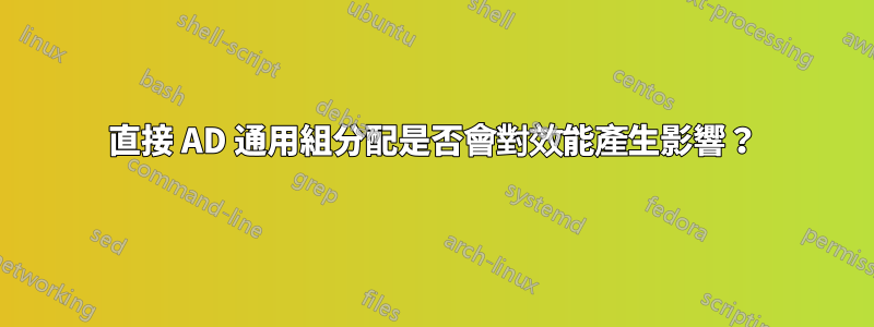 直接 AD 通用組分配是否會對效能產生影響？