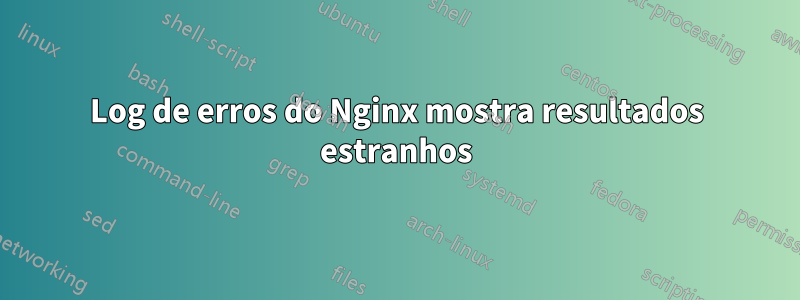 Log de erros do Nginx mostra resultados estranhos