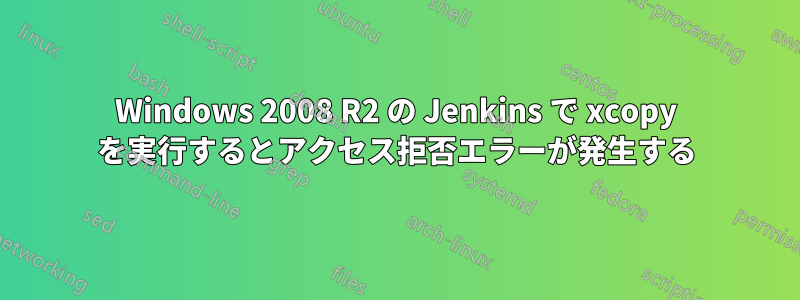Windows 2008 R2 の Jenkins で xcopy を実行するとアクセス拒否エラーが発生する