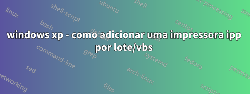 windows xp - como adicionar uma impressora ipp por lote/vbs