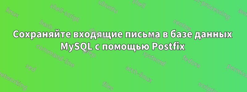Сохраняйте входящие письма в базе данных MySQL с помощью Postfix