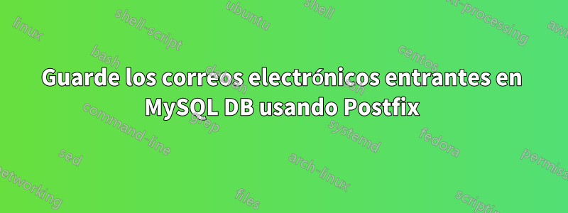 Guarde los correos electrónicos entrantes en MySQL DB usando Postfix